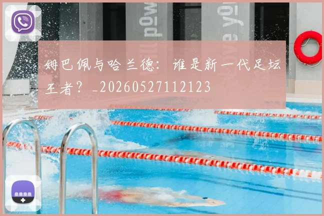 姆巴佩与哈兰德:谁是新一代足坛王者?_20260527112123