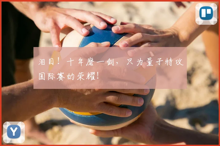 泪目!十年磨一剑,只为量子特攻国际赛的荣耀!