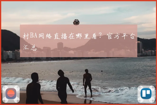 村BA网络直播在哪里看？官方平台汇总