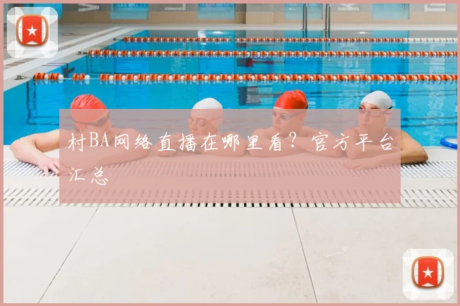 村BA网络直播在哪里看？官方平台汇总